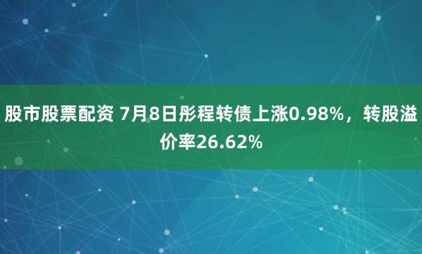股市股票配资 7月8日彤程转债上涨0.98%，转股溢价率26.62%